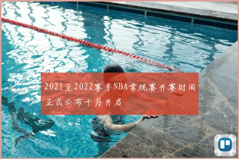 2021至2022赛季NBA常规赛开赛时间正式公布十月开启