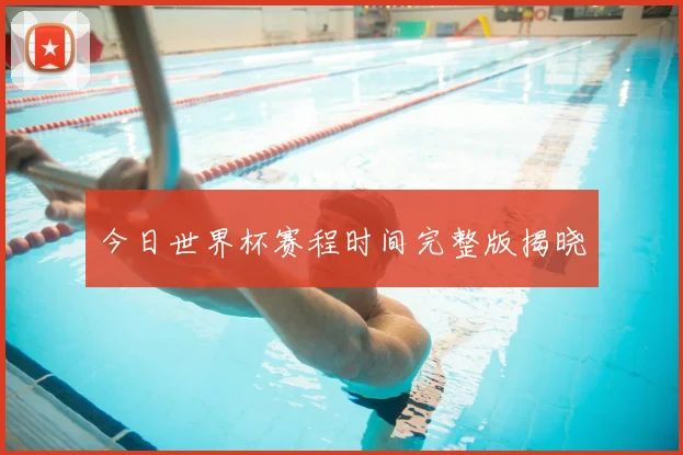 今日世界杯赛程时间完整版揭晓