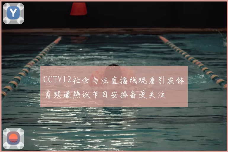 CCTV12社会与法直播线观看引发体育频道热议节目安排备受关注