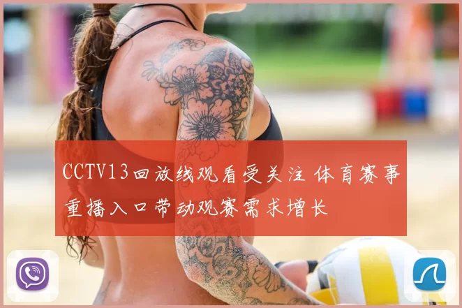 CCTV13回放线观看受关注 体育赛事重播入口带动观赛需求增长