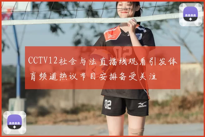 CCTV12社会与法直播线观看引发体育频道热议节目安排备受关注